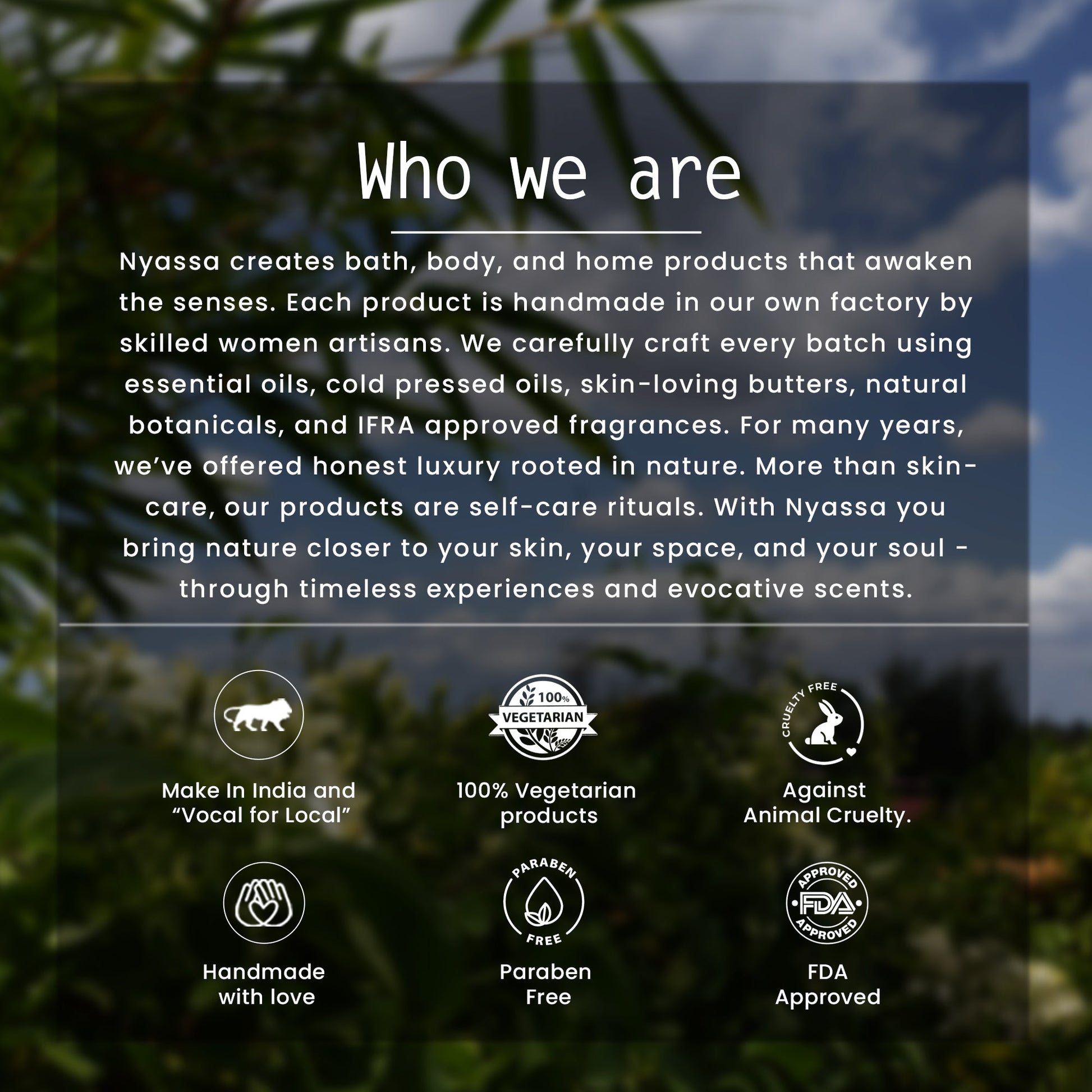 A promotional graphic with a dark semi-transparent text panel over a blurred outdoor background of green foliage and blue sky. The panel reads 'Who we are' and describes Nyassa's handmade bath, body, and home products, with six icons below highlighting 'Made in India and "Vocal for Local"', '100% Vegetarian products', 'Against Animal Cruelty', 'Handmade with love', 'Paraben Free', and 'FDA Approved'.